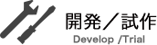 開発/試作 Develop/Trial